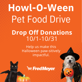 Howl-o-ween Pet Food Drive - Drop off donations 10/1 to 10/31 - Help us make this Halloween pawsitively impactful. Orange background with a dog and cat in halloween costumes holding pumpkins, with Fred Meyer logo.